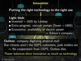 Innovation
Putting the right technology to the right use
Light blub:
Invented ∼ 1835 by Lindsay
Extra progress: vaccum pum...