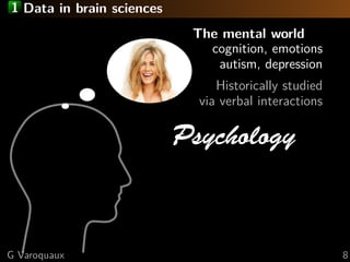 1 Data in brain sciences
The mental world
cognition, emotions
autism, depression
Historically studied
via verbal interacti...