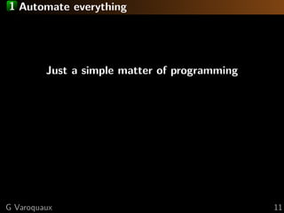 1 Automate everything
Just a simple matter of programming
G Varoquaux 11
 