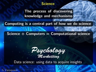 Science
The process of discovering
knowledge and mechanisms
Computing is a central part of how we do science
Science + Com...