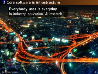 3 Core software is infrastructure
Everybody uses it everyday
In industry, education, & research
G Varoquaux 43
 