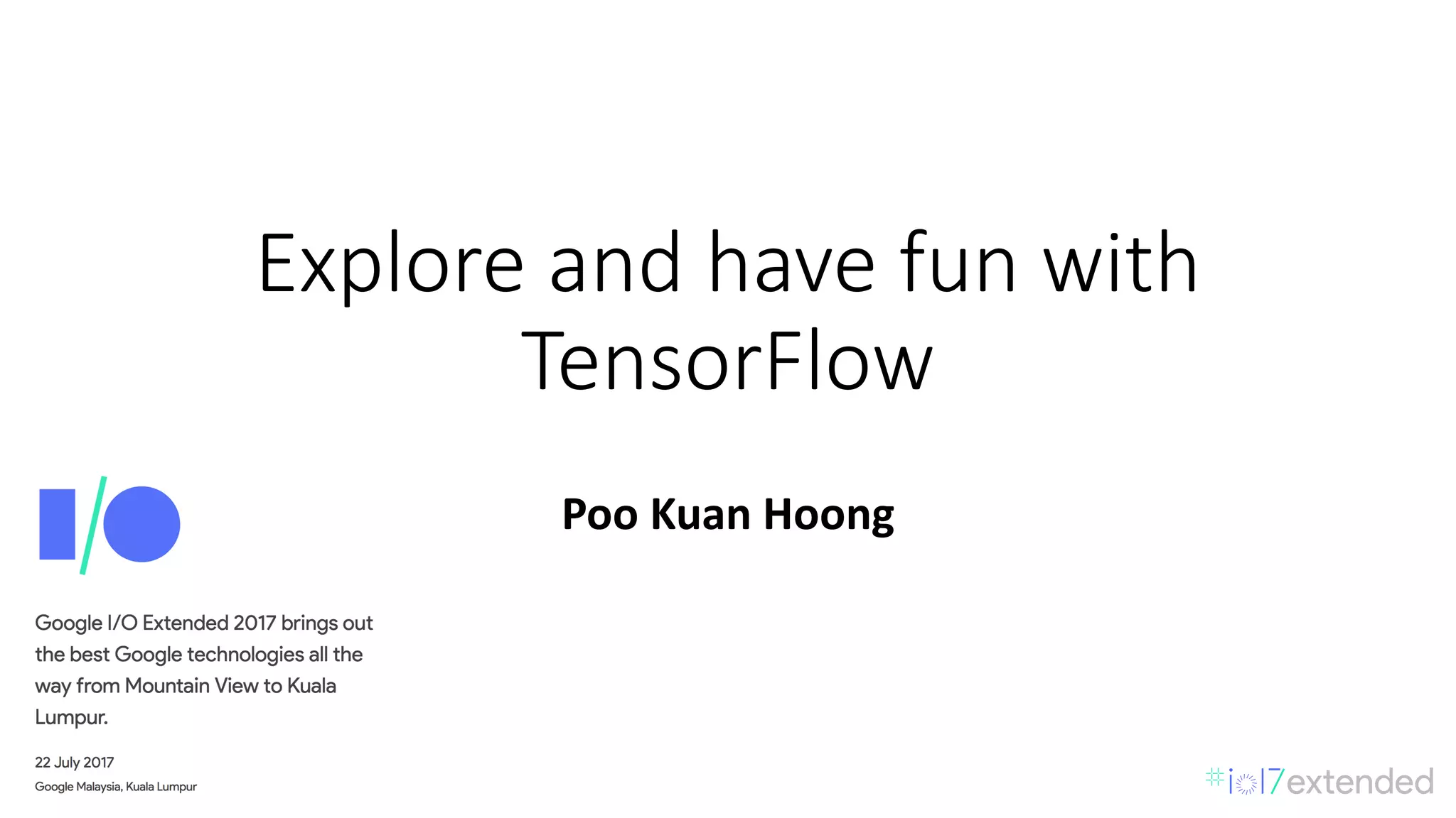 Explore	and	have	fun	with	
TensorFlow
Poo	Kuan	Hoong
 