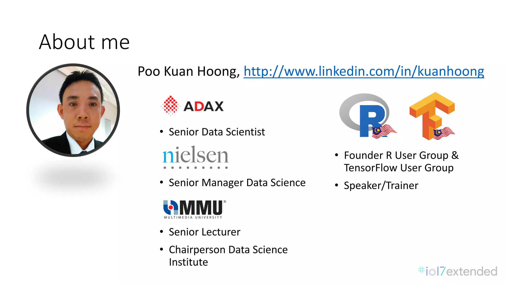 About	me
Poo	Kuan	Hoong,	http://www.linkedin.com/in/kuanhoong
• Senior	Manager	Data	Science
• Senior	Lecturer
• Chairperson	Data	Science	
Institute
• Founder	R	User	Group	&	
TensorFlow User	Group
• Speaker/Trainer
• Senior	Data	Scientist
 