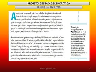 PROJETO GESTÃO DEMOCRÁTICA
EE PEDRO MADÓGLIO, PROF.
fomes42@hotmail.com 2
 
