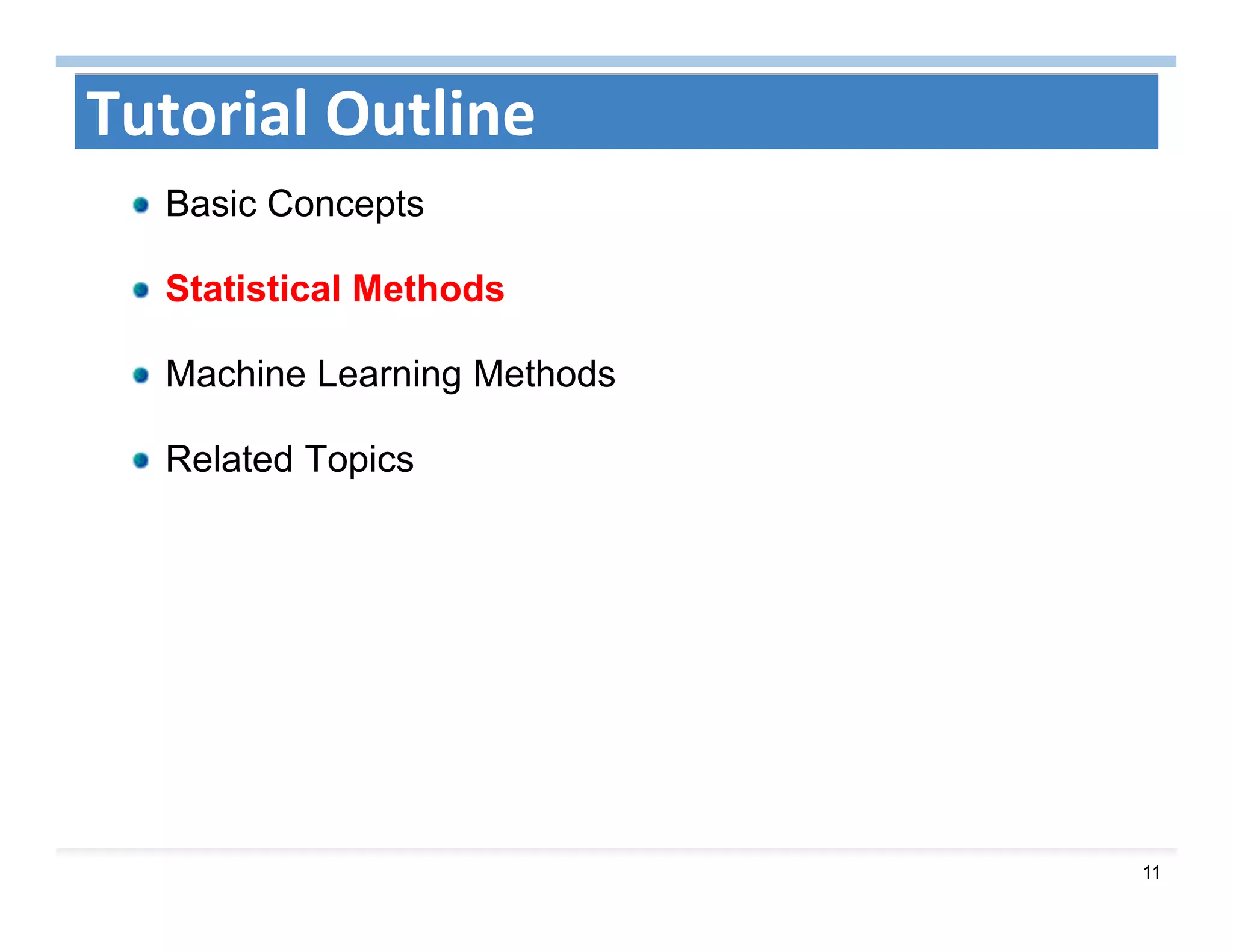 11
Tutorial Outline
Basic Concepts
Statistical Methods
Machine Learning Methods
Related Topics
 