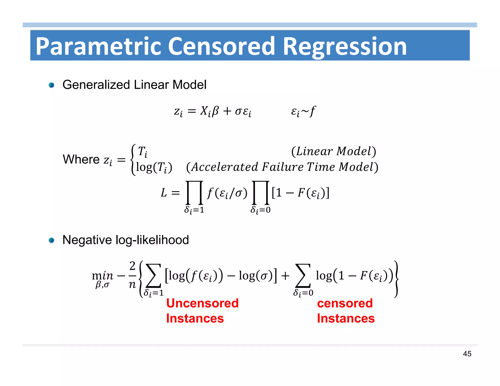 45
Parametric Censored Regression
Generalized Linear Model
														 ~
Where
																													 																		 	
log	 	 	 	
/ 1
Negative log-likelihood
m
,
2
log log log 1
Uncensored
Instances
censored
Instances
 
