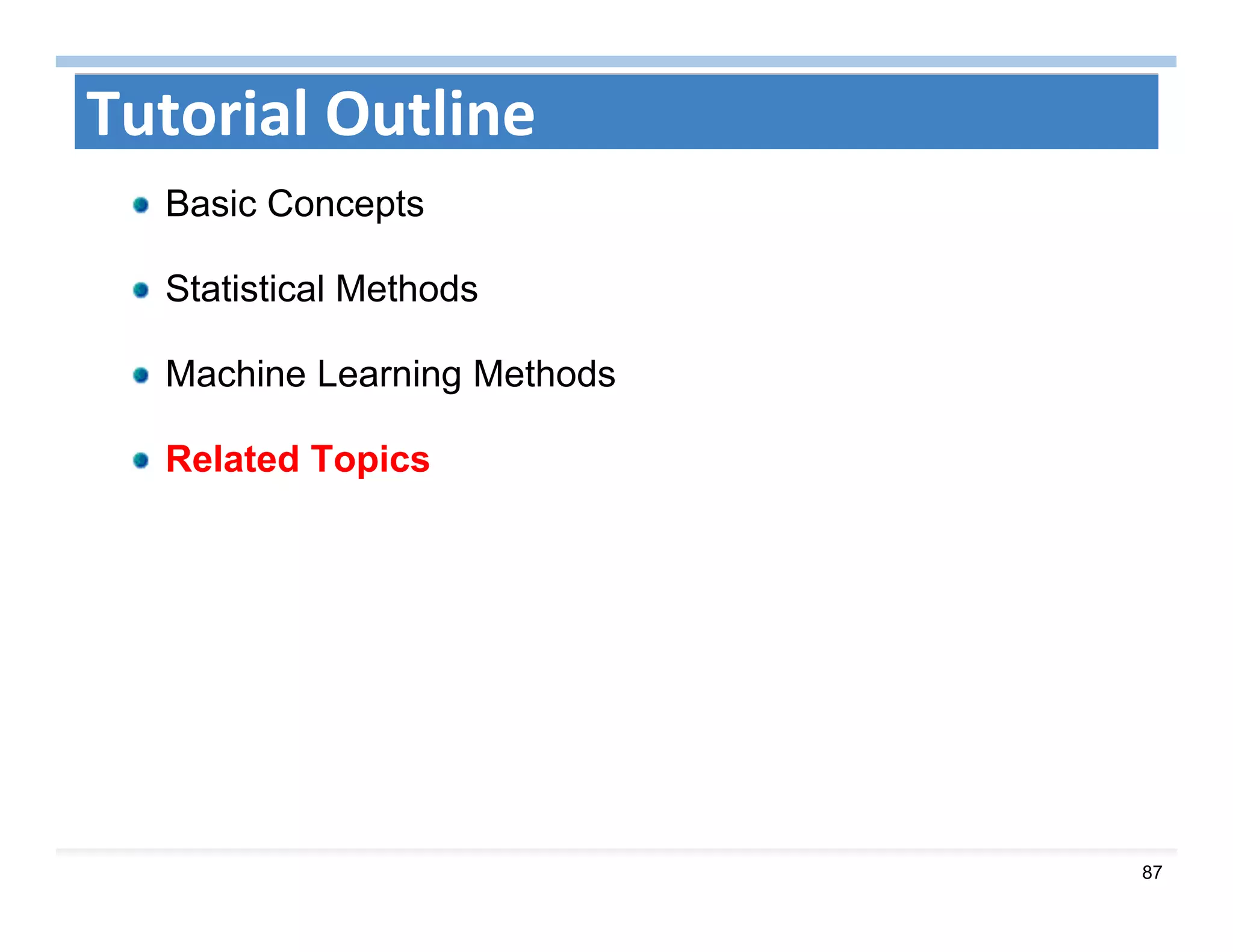 87
Tutorial Outline
Basic Concepts
Statistical Methods
Machine Learning Methods
Related Topics
 