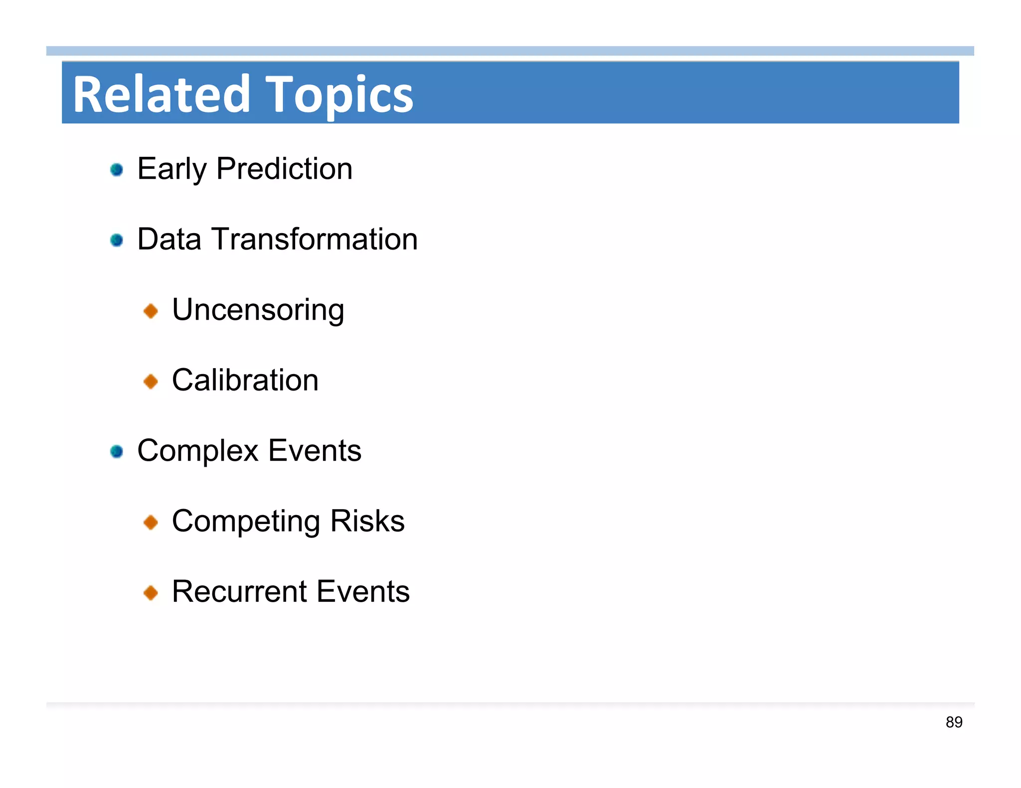 89
Related Topics
Early Prediction
Data Transformation
Uncensoring
Calibration
Complex Events
Competing Risks
Recurrent Events
 
