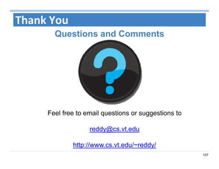 107
Thank You
Questions and Comments
Feel free to email questions or suggestions to
reddy@cs.vt.edu
http://www.cs.vt.edu/~reddy/
 