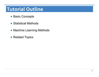 2
Tutorial Outline
Basic Concepts
Statistical Methods
Machine Learning Methods
Related Topics
 