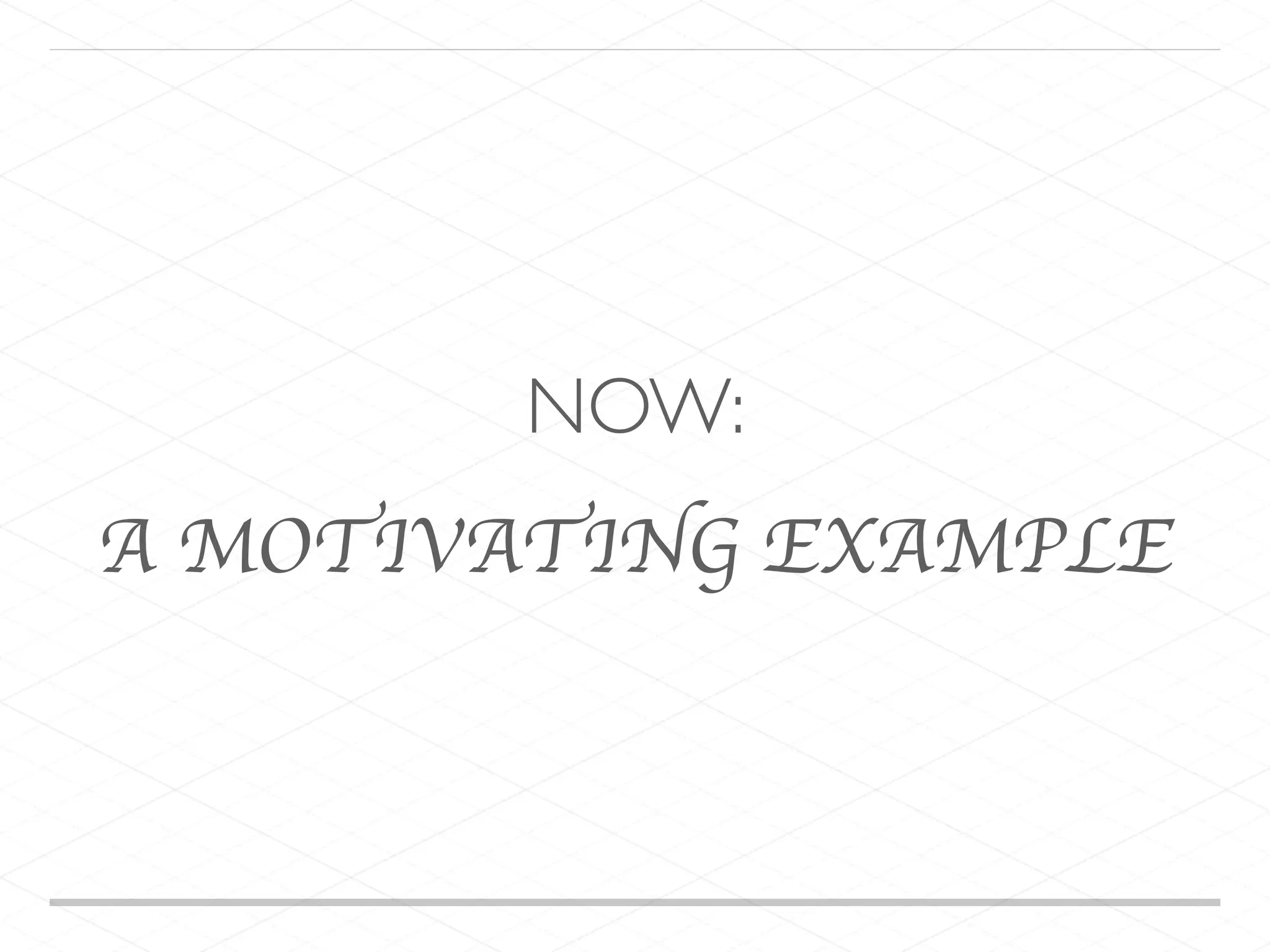 NOW: A MOTIVATING EXAMPLE 