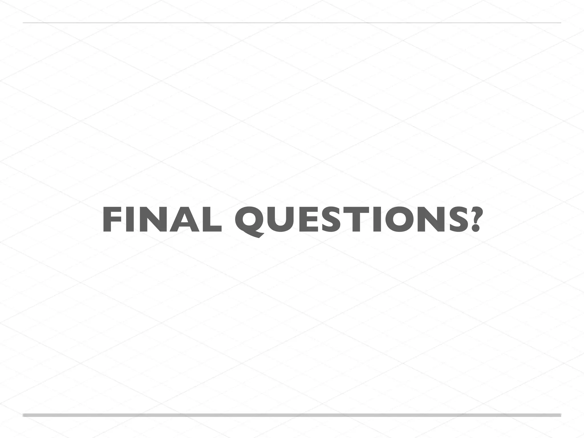 FINAL QUESTIONS? 