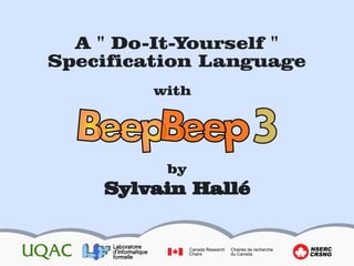 A " Do-It-Yourself "
Specification Language
with
Sylvain Hallé
by
CRSNG
NSERC
 