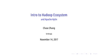 .
.
.
.
.
.
.
.
.
.
.
.
.
.
.
.
.
.
.
.
.
.
.
.
.
.
.
.
.
.
.
.
.
.
.
.
.
.
.
.
Intro to Hadoop Ecosystem
and Apache Kylin
Chase Zhang
Strikingly
November 14, 2017
 