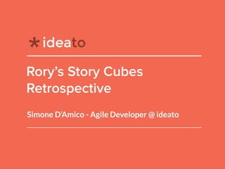 Rory’s Story Cubes
Retrospective
Simone D’Amico - Agile Developer @ ideato
 