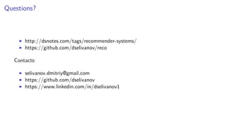 Questions?
http://dsnotes.com/tags/recommender-systems/
https://github.com/dselivanov/reco
Contacts:
selivanov.dmitriy@gmail.com
https://github.com/dselivanov
https://www.linkedin.com/in/dselivanov1
 