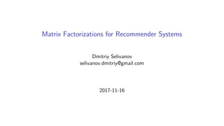 Matrix Factorizations for Recommender Systems
Dmitriy Selivanov
selivanov.dmitriy@gmail.com
2017-11-16
 