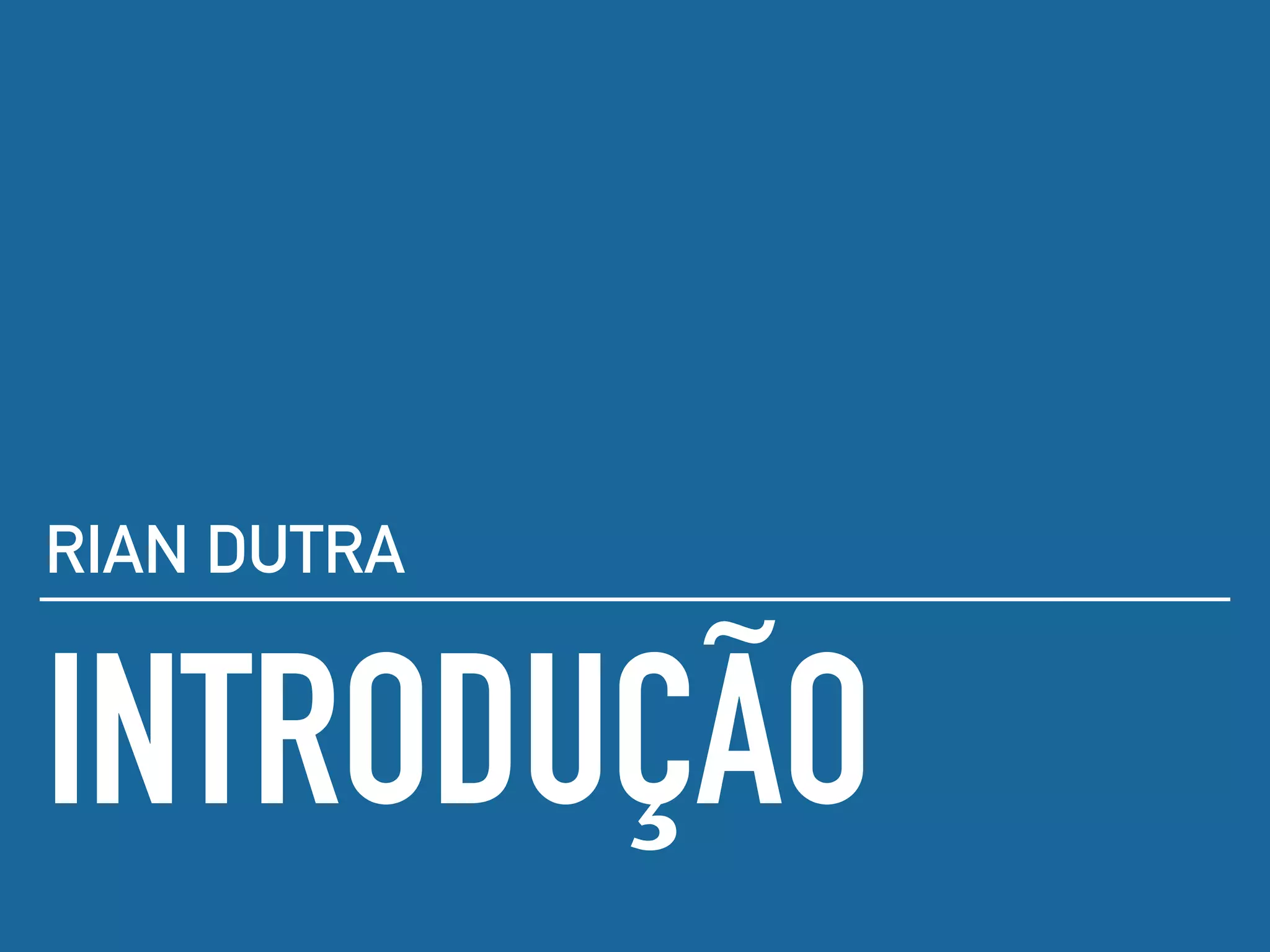 INTRODUÇÃO
RIAN DUTRA
 