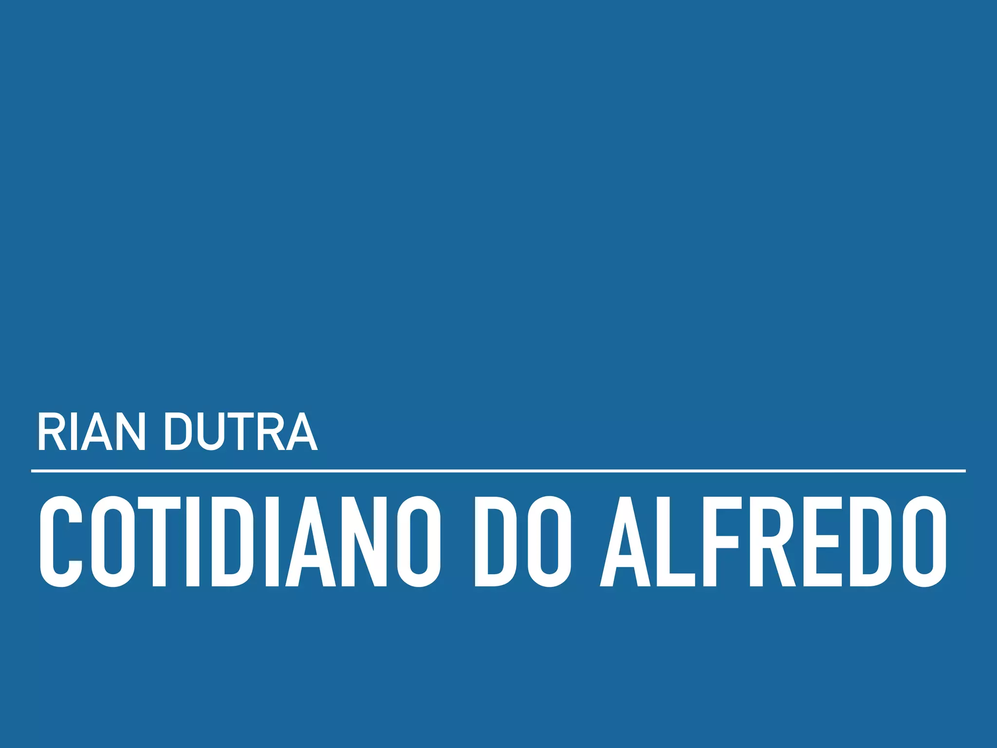 COTIDIANO DO ALFREDO
RIAN DUTRA
 