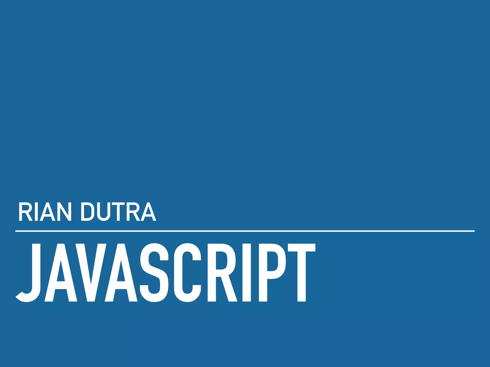 JAVASCRIPT
RIAN DUTRA
 