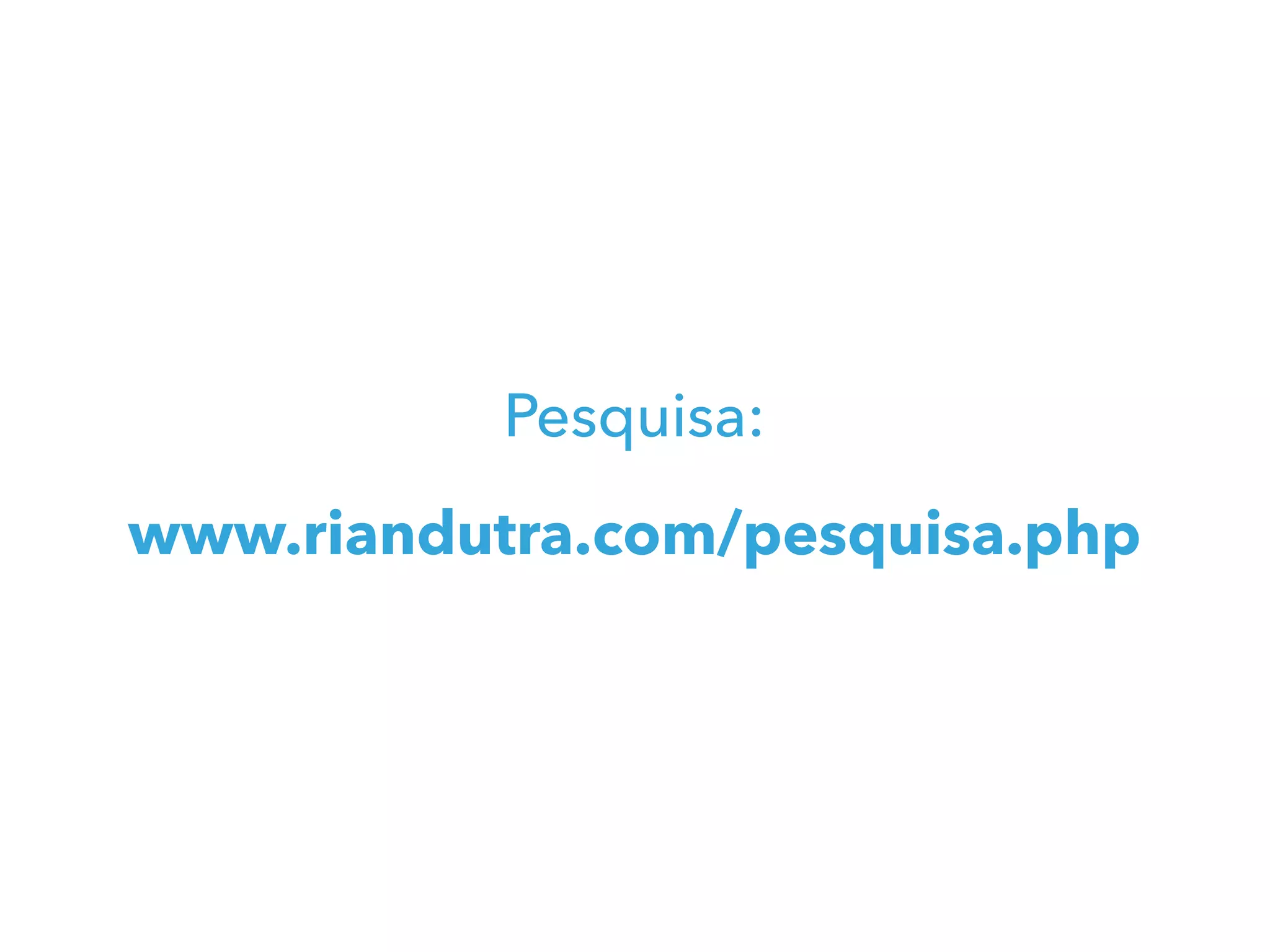 Pesquisa:
www.riandutra.com/pesquisa.php
 