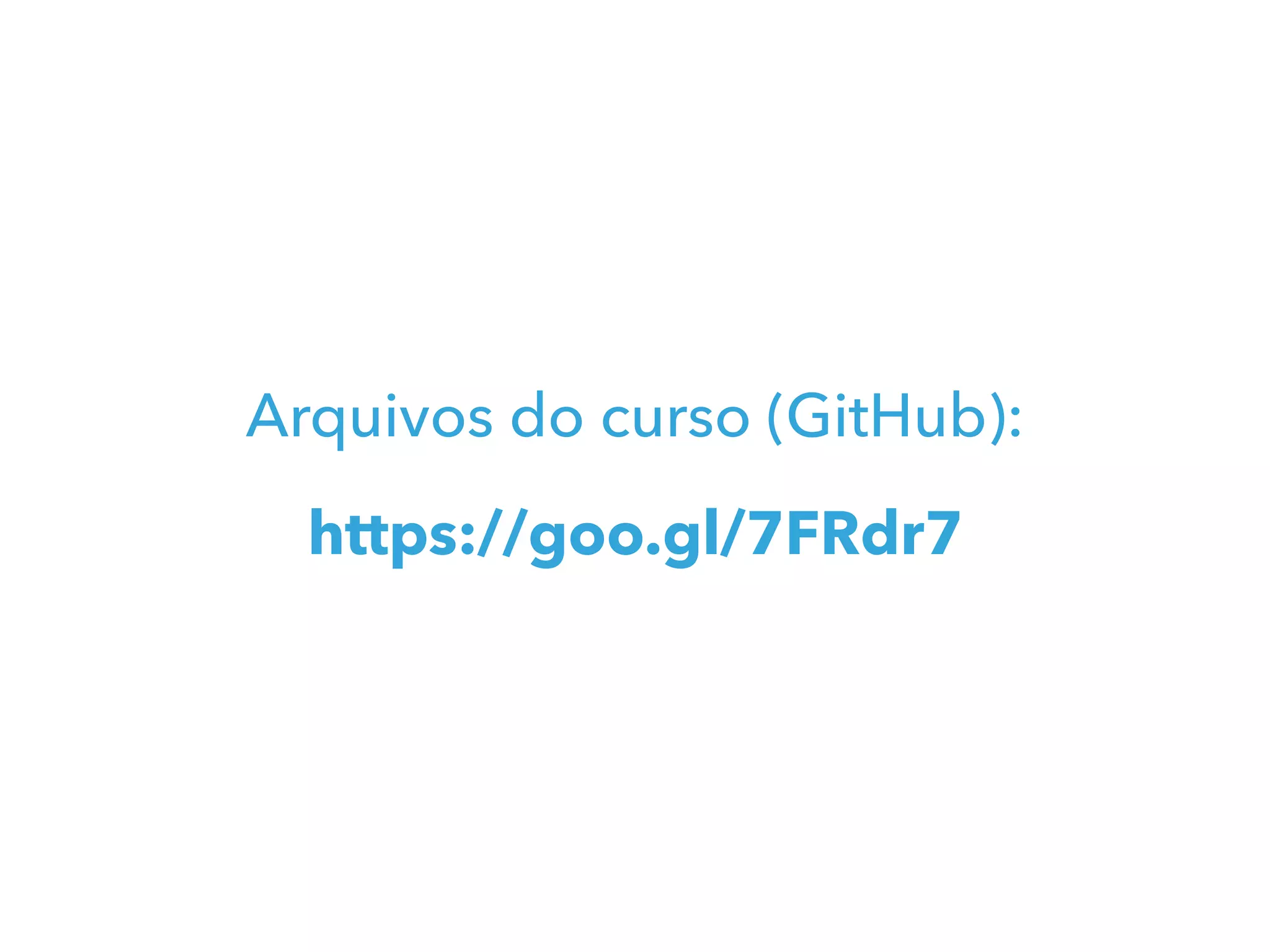 Arquivos do curso (GitHub):
https://goo.gl/7FRdr7
 