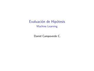Evaluación de Hipótesis
Machine Learning
Daniel Campoverde C.
 