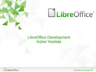 1
LibreOffice Development
LibreOffice Development
Kohei Yoshida
 