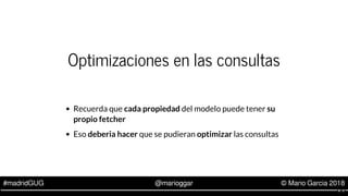 #madridGUG @marioggar © Mario Garcia 2018
Optimizaciones en las consultas
Recuerda que cada propiedad del modelo puede ten...