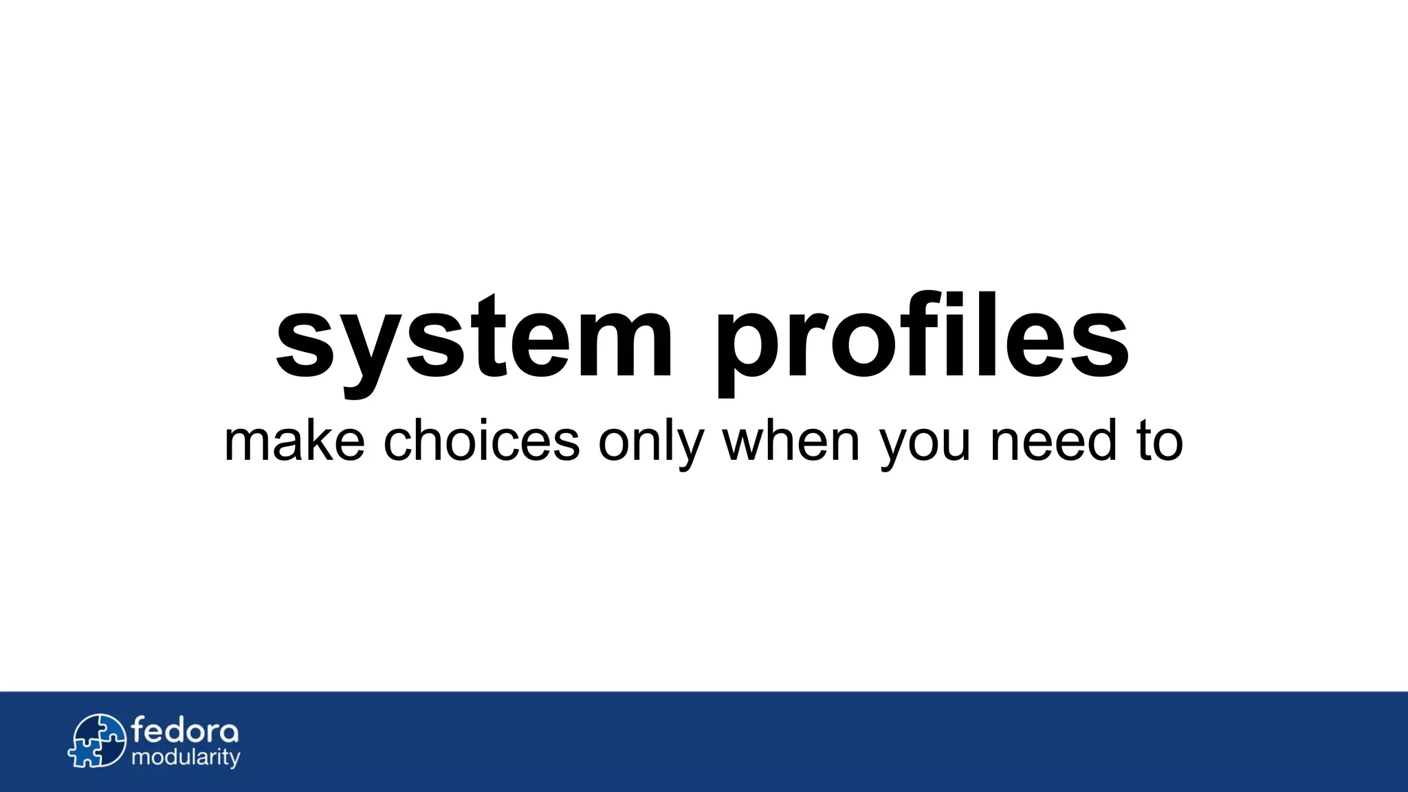 system profiles
make choices only when you need to
 