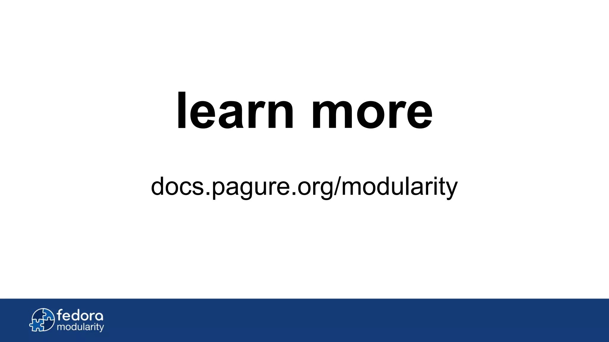 learn more
docs.pagure.org/modularity
 