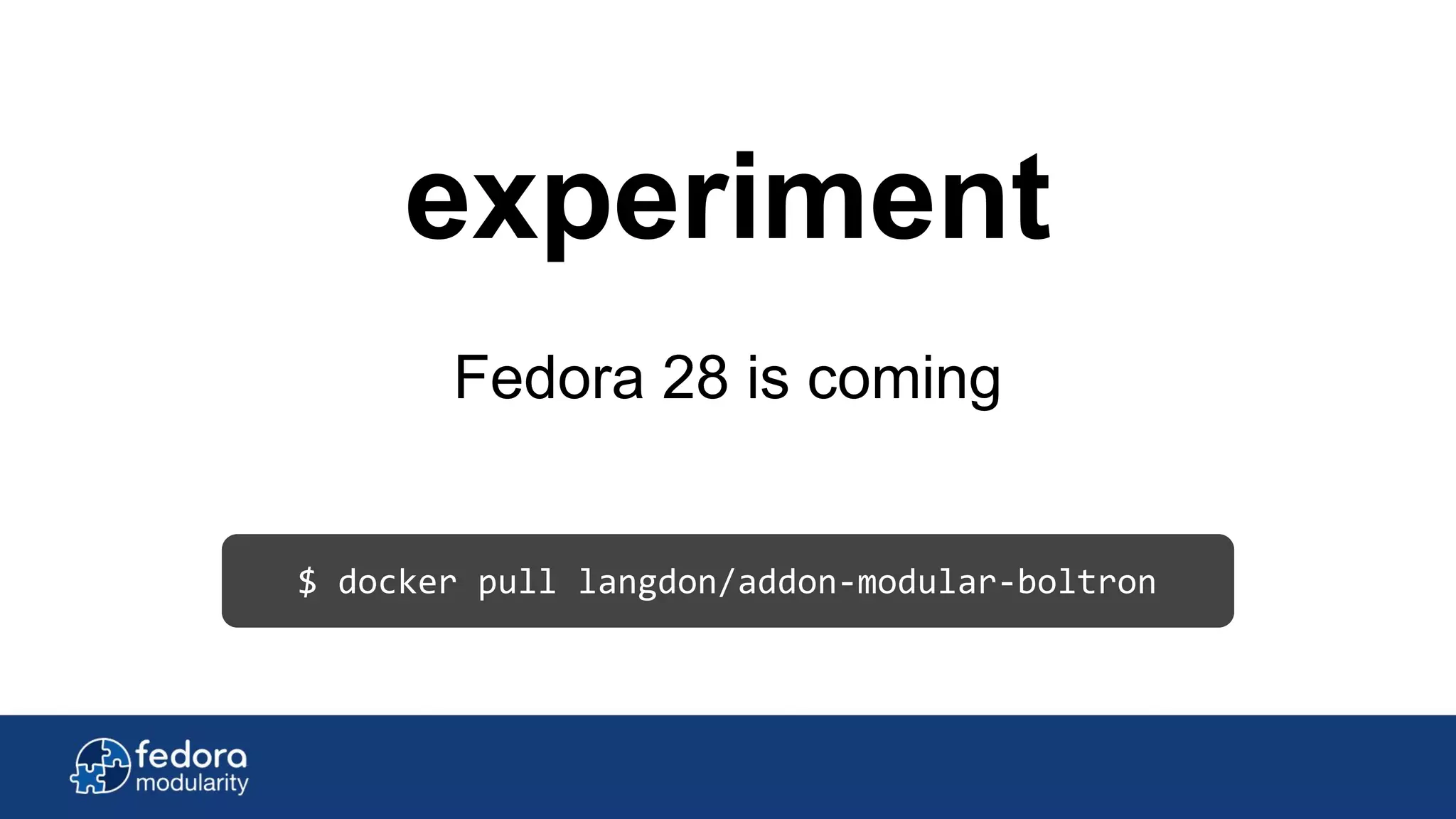 experiment
Fedora 28 is coming
$ docker pull langdon/addon-modular-boltron
 
