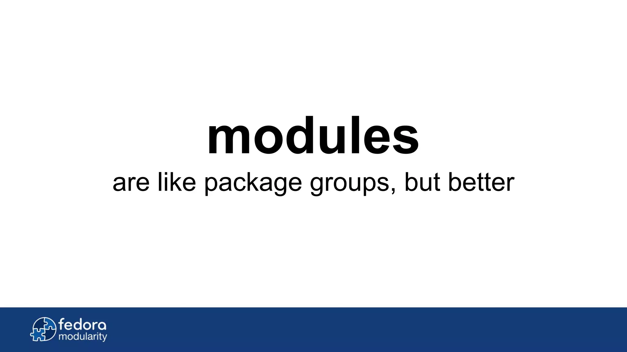 modules
are like package groups, but better
 