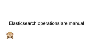 Elasticsearch operations are manual
 