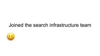Joined the search infrastructure team
 