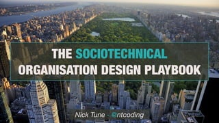 THE SOCIOTECHNICAL
ORGANISATION DESIGN PLAYBOOK
Nick Tune - @ntcoding
 