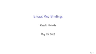 Emacs Key Bindings
Kazuki Yoshida
May 15, 2018
1 / 11
 