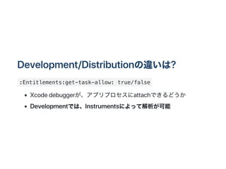 Development/Distribution`?
:Entitlements:get-task-allow: true/false
XcodedebuggerץץattachǤɤ
DevelopmentǤϡInstrumentsˤäƽ
 