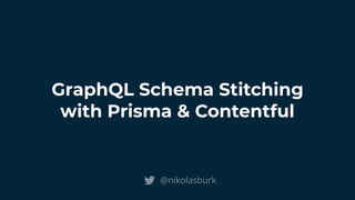 GraphQL Schema Stitching
with Prisma & Contentful
@nikolasburk
 