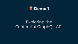 🍿 Demo 1
Exploring the
Contentful GraphQL API
 