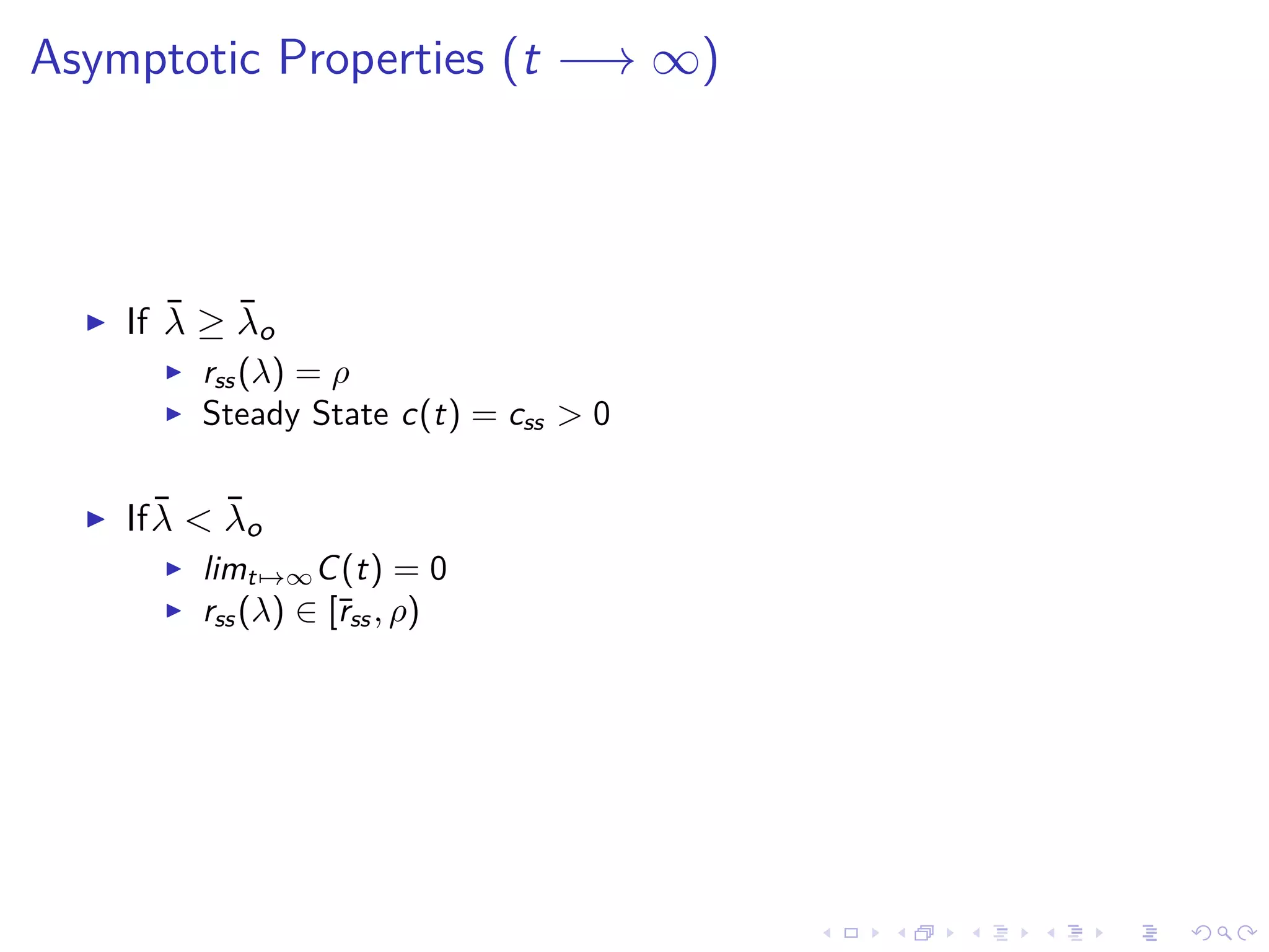 Asymptotic Properties (t −→ ∞)
If ¯λ ≥ ¯λo
rss(λ) = ρ
Steady State c(t) = css > 0
If¯λ < ¯λo
limt→∞C(t) = 0
rss(λ) ∈ [¯rss, ρ)
 