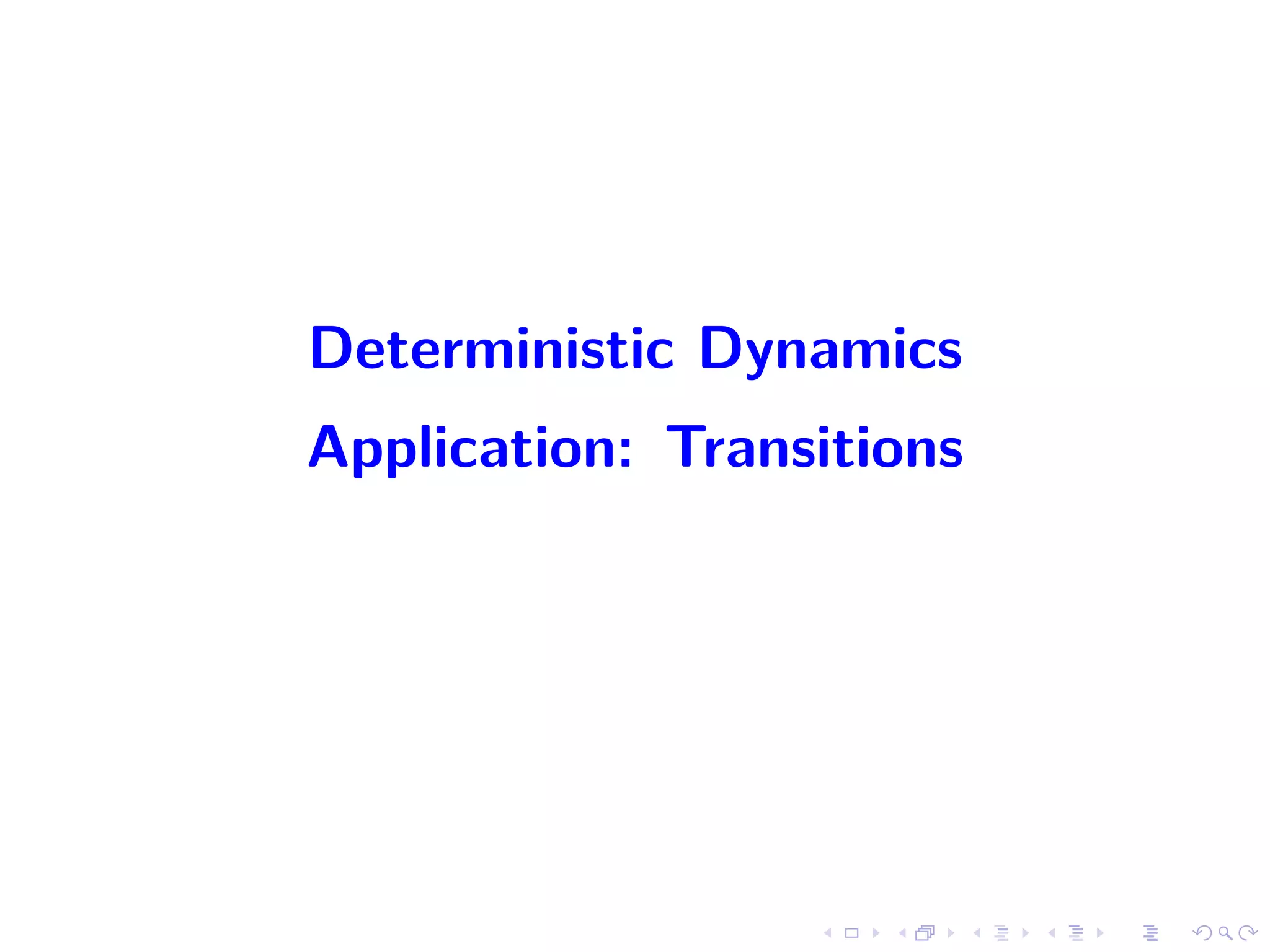 Deterministic Dynamics
Application: Transitions
 