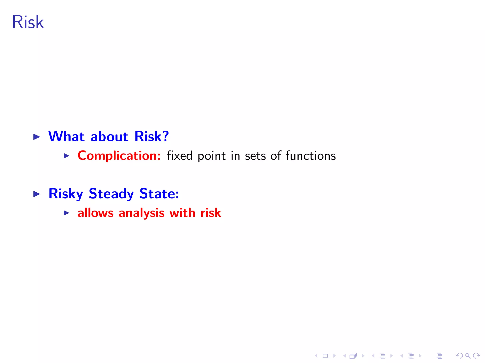 Risk
What about Risk?
Complication: ﬁxed point in sets of functions
Risky Steady State:
allows analysis with risk
 