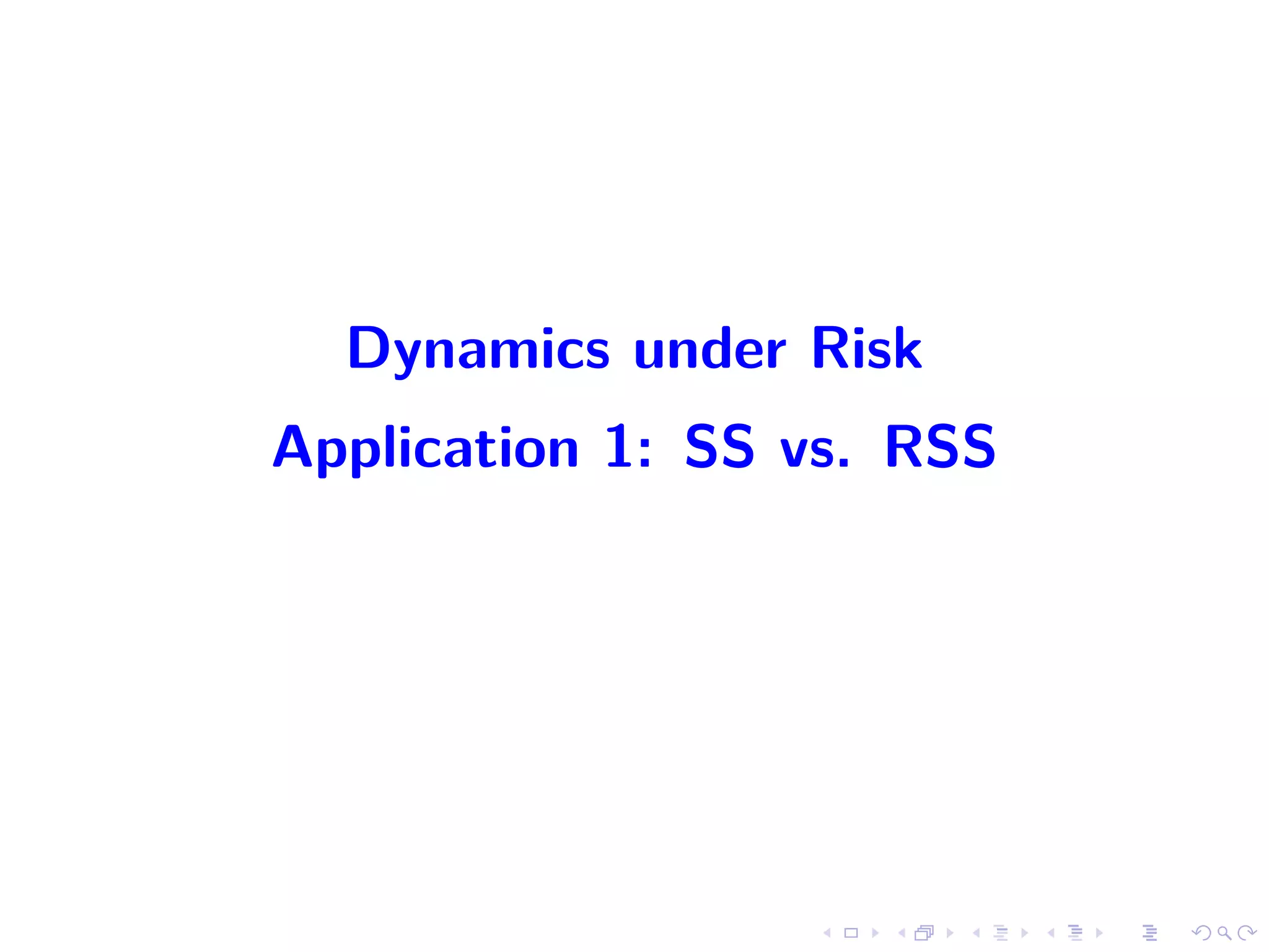 Dynamics under Risk
Application 1: SS vs. RSS
 