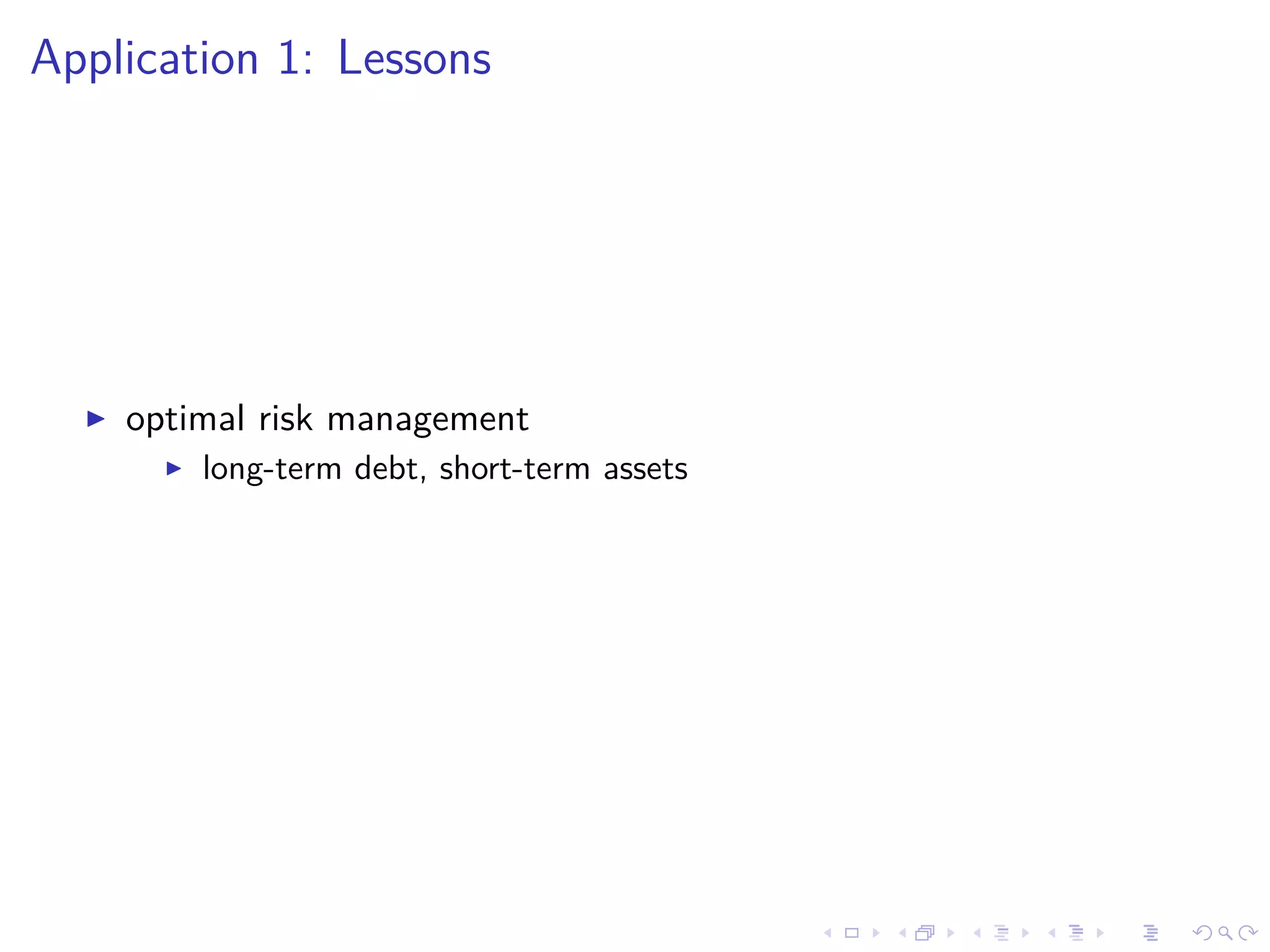 Application 1: Lessons
optimal risk management
long-term debt, short-term assets
 
