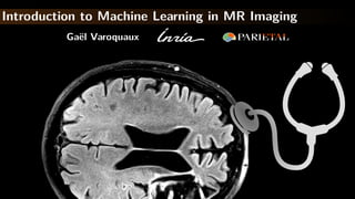 Introduction to Machine Learning in MR Imaging
Gaël Varoquaux
 