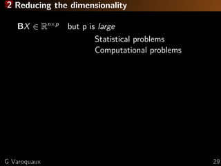 2 Reducing the dimensionality
BX ∈ Rn×p
but p is large
Statistical problems
Computational problems
G Varoquaux 29
 