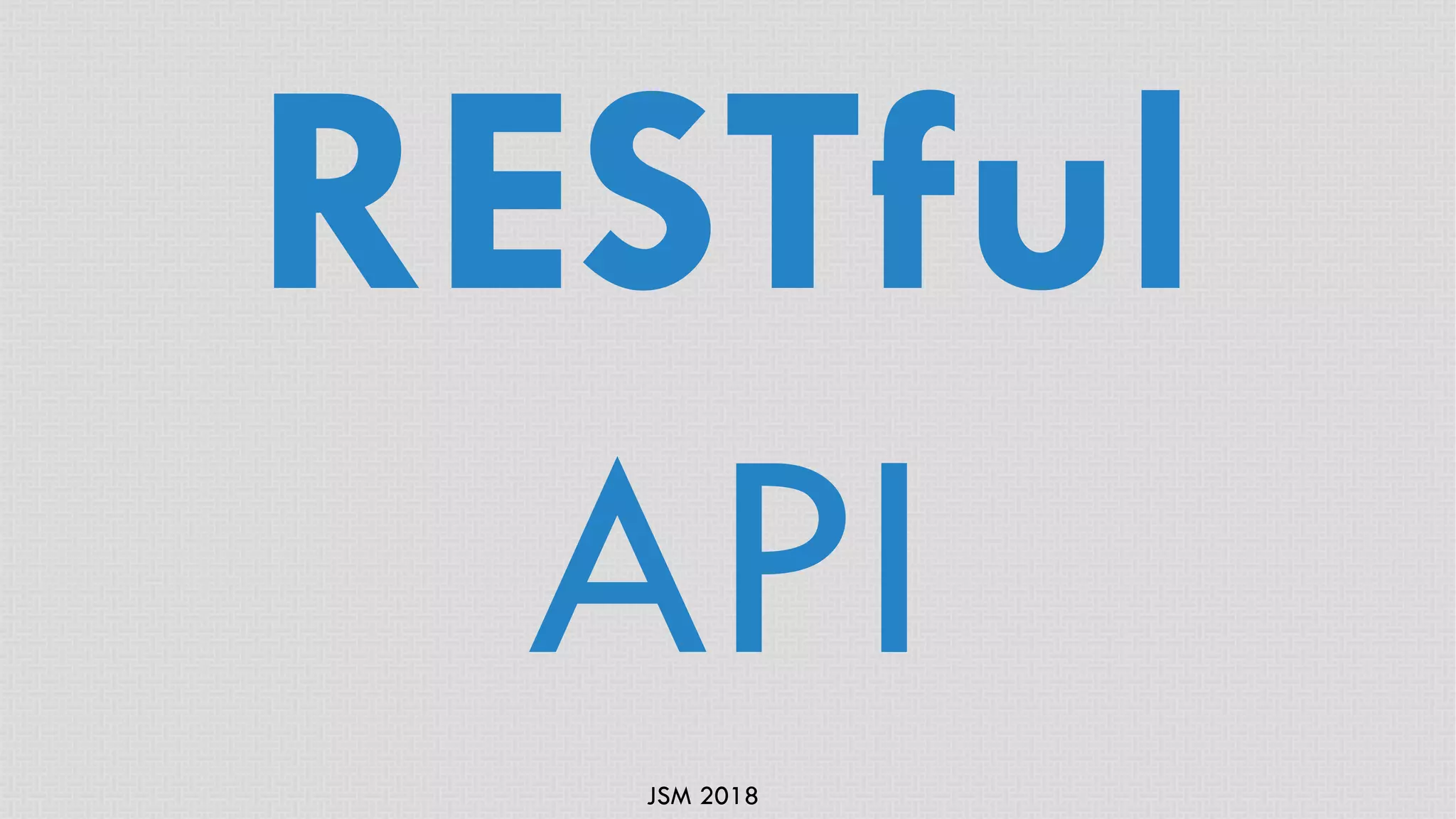 JSM 2018
RESTful
API
 