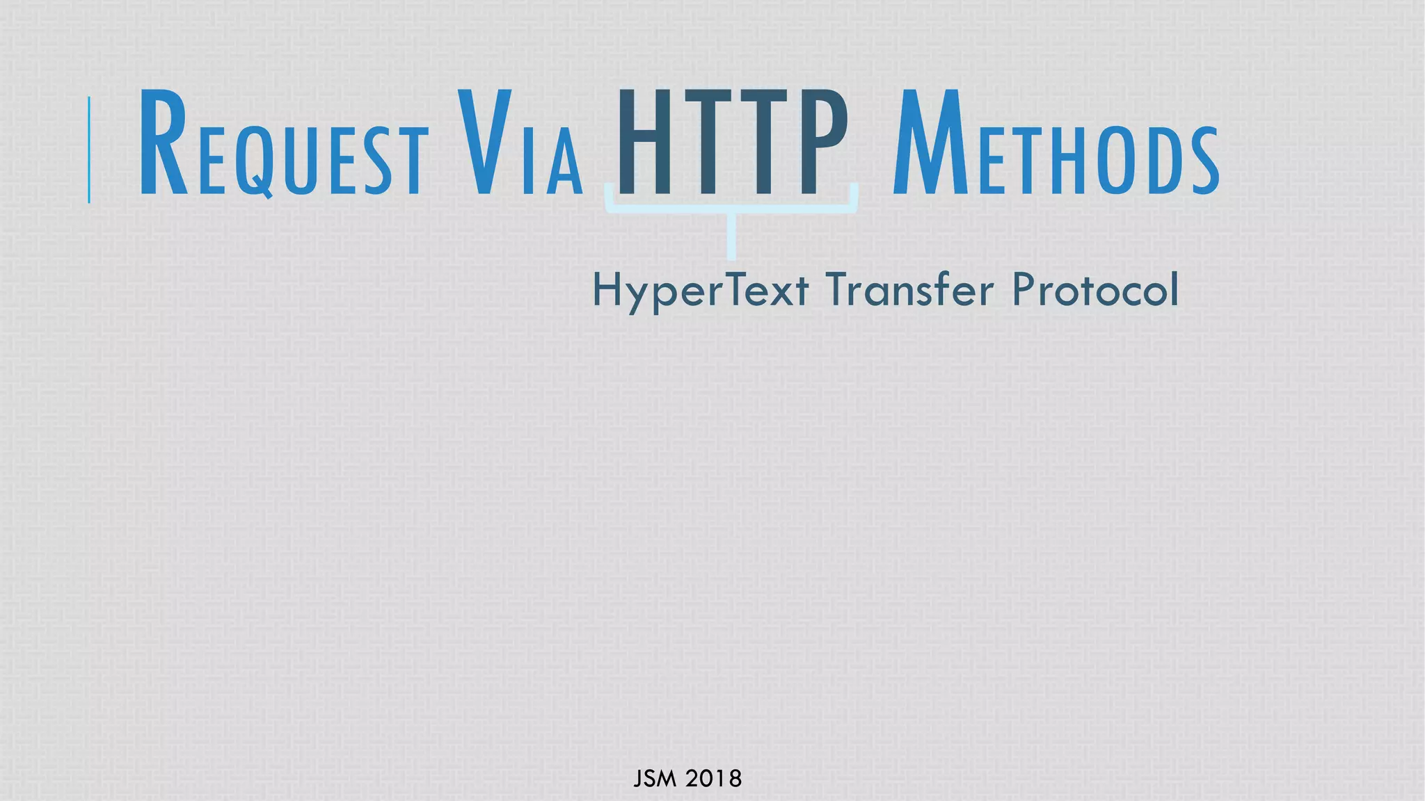 JSM 2018
HyperText Transfer Protocol
REQUEST VIA HTTP METHODS
 