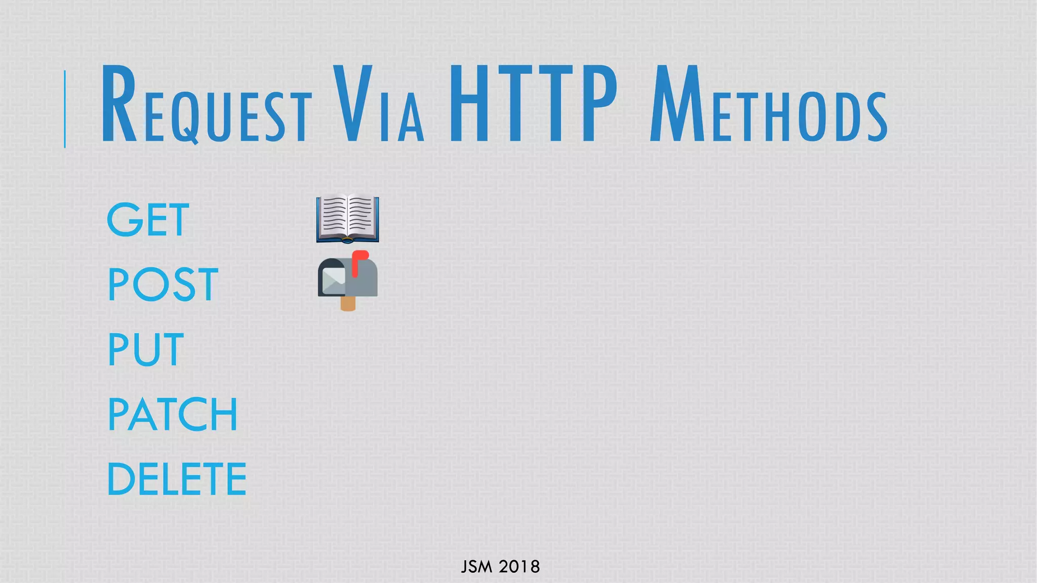 JSM 2018
GET
POST
PUT
PATCH
DELETE
REQUEST VIA HTTP METHODS
 